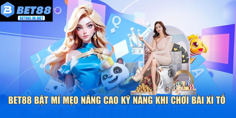 Bet88 bật mí mẹo nâng cao kỹ năng khi chơi bài Xì Tố 