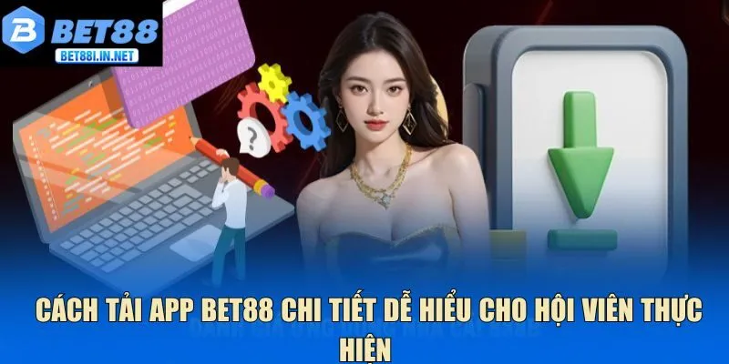 Tải App Bet88 1 Cách tải app Bet88 chi tiết dễ hiểu cho hội viên thực hiện