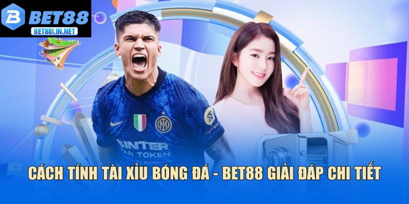 Cách tính tài xỉu bóng đá - Bet88 giải đáp chi tiết 3 Tính tài xỉu trong cả toàn trận