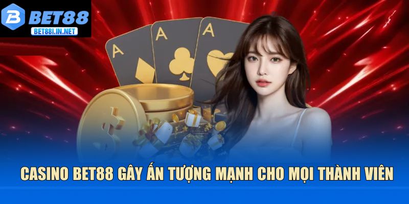 Casino BET88 gây ấn tượng mạnh cho mọi thành viên