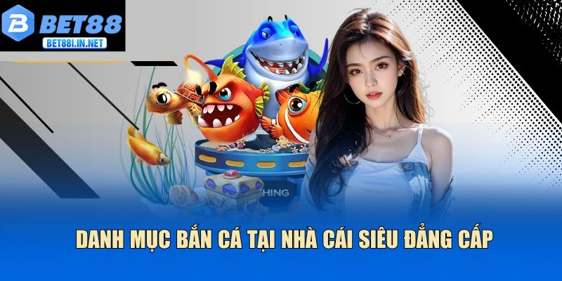 Danh mục bắn cá tại nhà cái siêu đẳng cấp