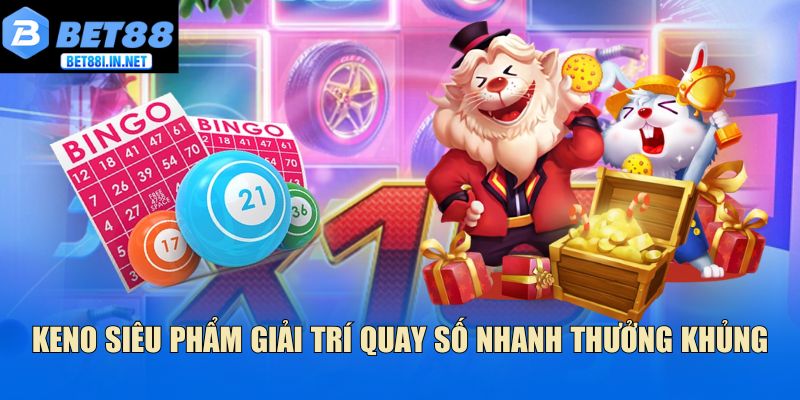 Keno siêu phẩm giải trí quay số nhanh thưởng khủng 1 Keno