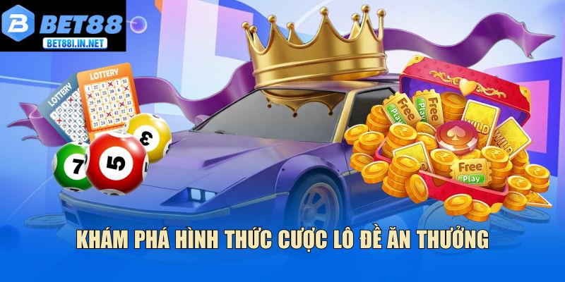 Khám phá hình thức cược lô đề ăn thưởng