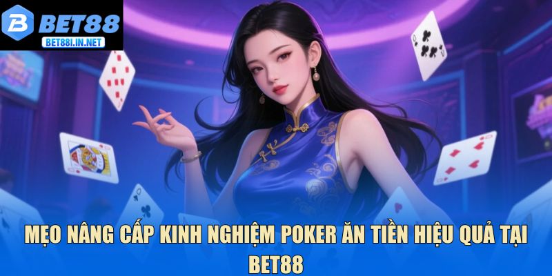 Mẹo nâng cấp kinh nghiệm Poker ăn tiền hiệu quả tại Bet88