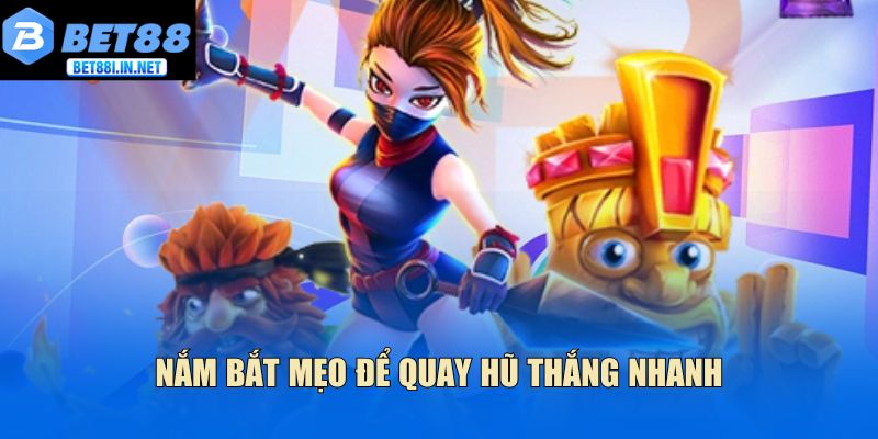 Nắm bắt mẹo để quay hũ thắng nhanh