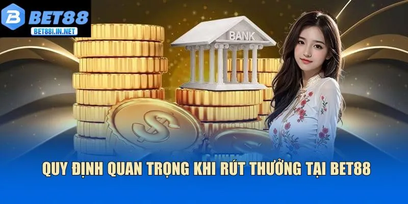 Rút tiền BET88 2 Quy định quan trọng khi rút thưởng tại Bet88
