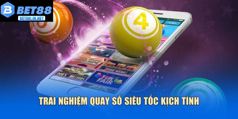 Trải nghiệm quay số siêu tốc kịch tính